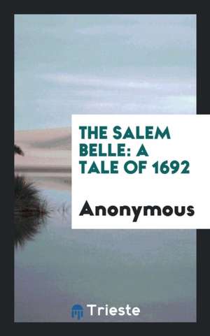 The Salem Belle: A Tale of 1692 de Anonymous