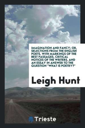 Selections from the English Poets. Pt. L. Imagination and Fancy de Leigh Hunt