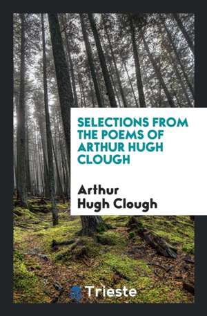 Selections from the Poems of Arthur Hugh Clough de Arthur Hugh Clough