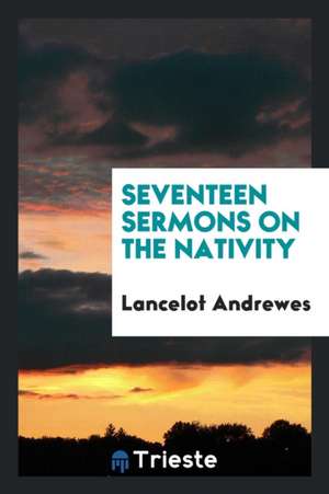 Seventeen Sermons on the Nativity de Lancelot Andrewes