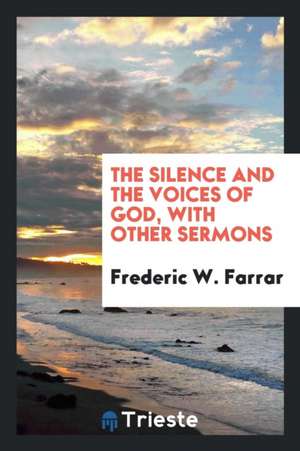 The Silence and the Voices of God, with Other Sermons de Frederic W. Farrar