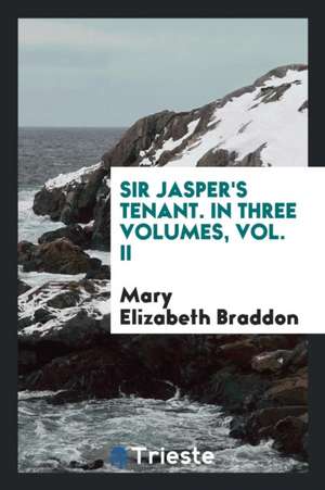 Sir Jasper's Tenant, by the Author of 'lady Audley's Secret'. de Mary Elizabeth Braddon