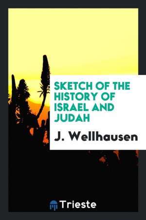 Sketch of the History of Israel and Judah de J. Wellhausen