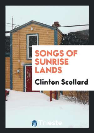 Songs of Sunrise Lands de Clinton Scollard