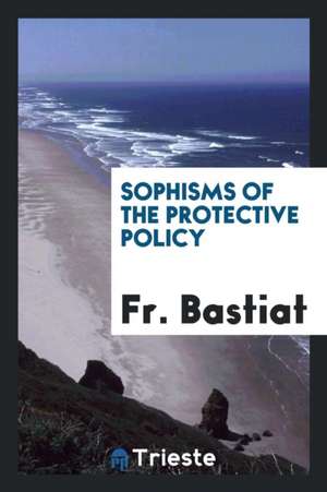 Sophisms of the Protective Policy de Fr Bastiat