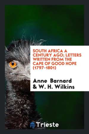 South Africa a Century Ago; Letters Written from the Cape of Good Hope (1797-1801) de Anne Barnard