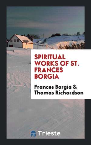 Spiritual Works of St. Frances Borgia de Frances Borgia