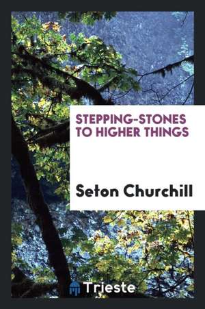 Stepping-Stones to Higher Things de Seton Churchill