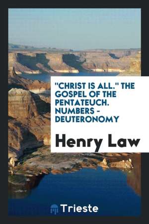 Christ Is All. the Gospel of the Pentateuch. Numbers - Deuteronomy de Henry Law