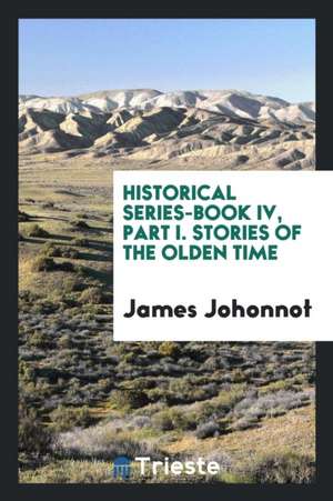 Historical Series-Book IV, Part I. Stories of the Olden Time de James Johonnot