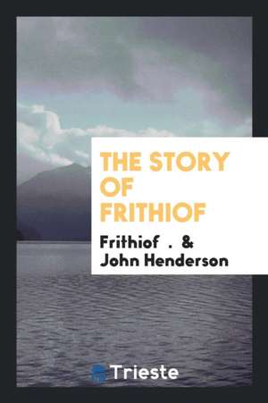 The Story of Frithiof, Tr. by J. Henderson de John Henderson