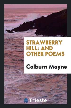 Strawberry Hill: And Other Poems de Colburn Mayne