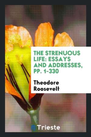 The Strenuous Life [microform]: Essays and Addresses de Theodore Roosevelt