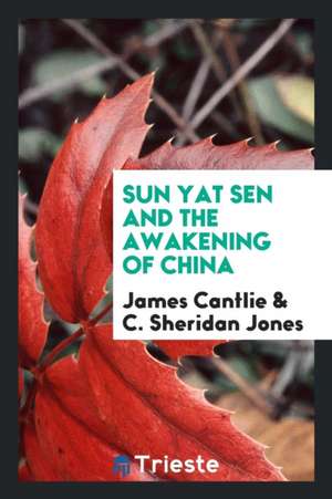 Sun Yat Sen and the Awakening of China de James Cantlie