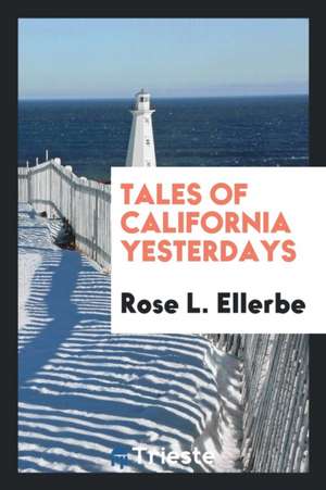 Tales of California Yesterdays de Rose L. Ellerbe