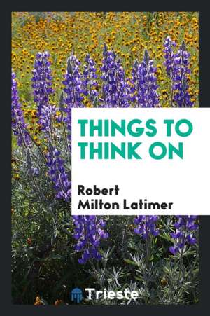 Things to Think on de Robert Milton Latimer