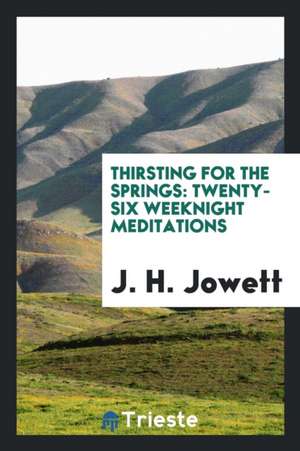 Thirsting for the Springs: Twenty-Six Weeknight Meditations de J. H. Jowett