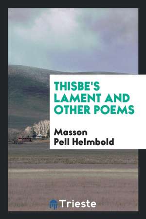 Thisbe's Lament and Other Poems de Masson Pell Helmbold