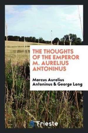 The Thoughts of the Emperor M. Aurelius Antoninus de Marcus Aurelius Antoninus