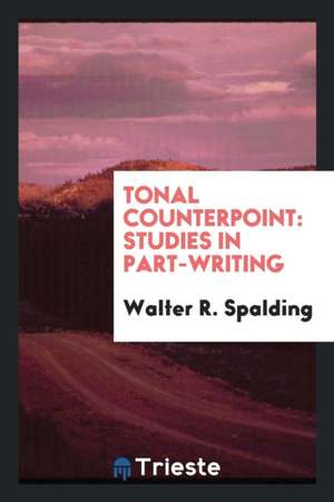 Tonal Counterpoint: Studies in Part-Writing de Walter R. Spalding