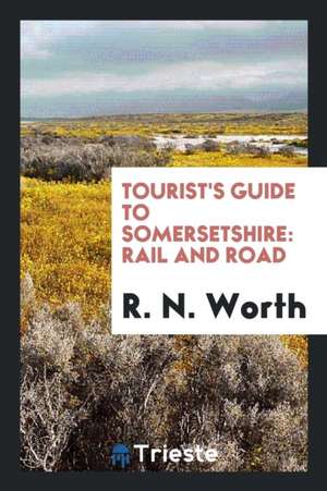 Tourist's Guide to Somersetshire: Rail and Road de R. N. Worth