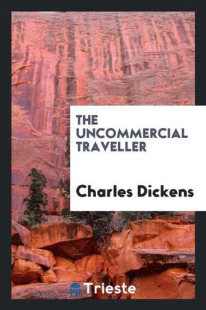 The Uncommercial Traveller de Charles Dickens