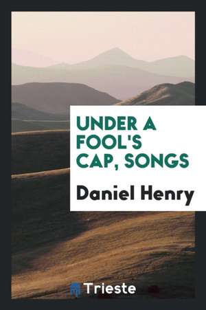 Under a Fool's Cap, Songs de Daniel Henry
