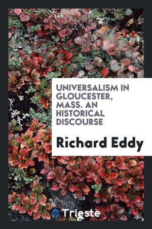 Universalism in Gloucester, Mass. an Historical Discourse de Richard Eddy