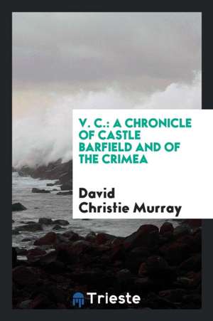 V. C.: A Chronicle of Castle Barfield and of the Crimea de David Christie Murray