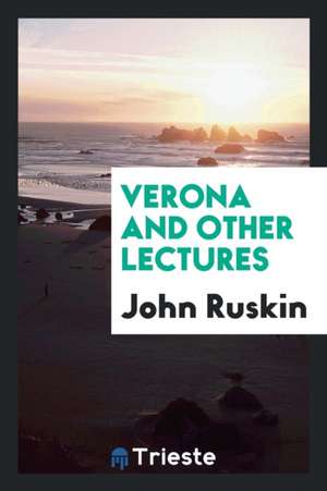 Verona and Other Lectures de John Ruskin