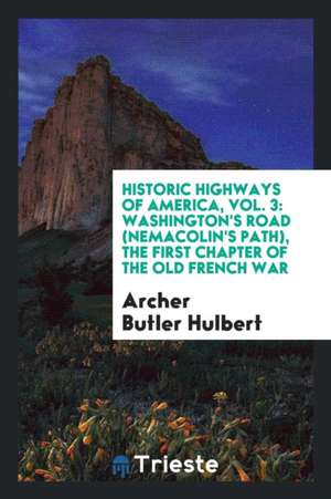 Washington's Road (Nemacolin's Path): The First Chapter of the Old French War de Archer Butler Hulbert