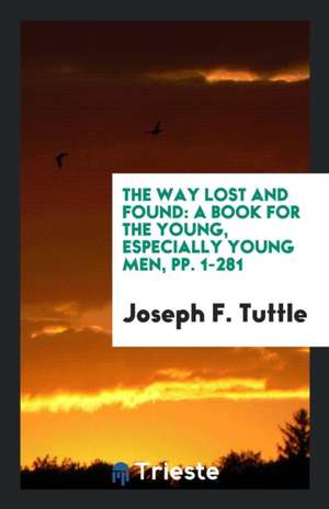 The Way Lost and Found: A Book for the Young, Especially Young Men de Joseph F. Tuttle