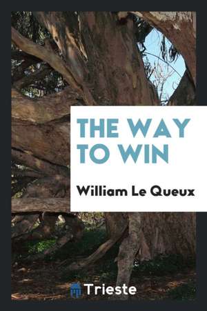 The Way to Win de William Le Queux