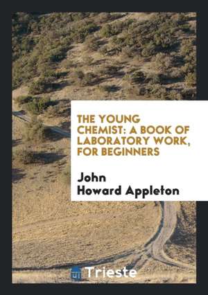 The Young Chemist: A Book of Laboratory Work, for Beginners de John Howard Appleton