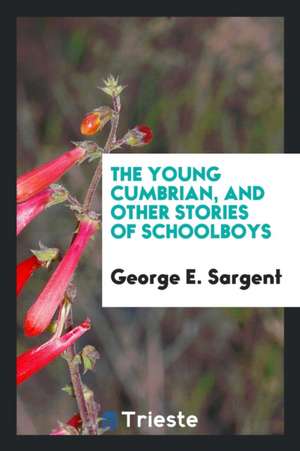 The Young Cumbrian, and Other Stories of Schoolboys de George E. Sargent