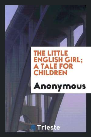 The Little English Girl; A Tale for Children de Anonymous