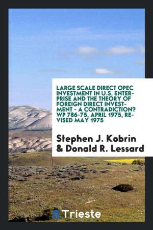 Large Scale Direct OPEC Investment in U.S. Enterprise and the Theory of Foreign Direct Investment - A Contradiction? Wp 786-75, April 1975, Revised Ma de Stephen J. Kobrin