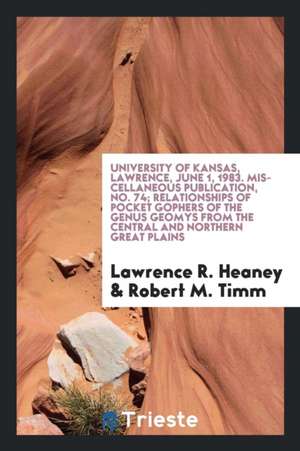 University of Kansas, Lawrence, June 1, 1983. Miscellaneous Publication, No. 74; Relationships of Pocket Gophers of the Genus Geomys from the Central de Lawrence R. Heaney