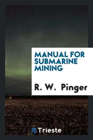 Manual for Submarine Mining de R. W. Pinger