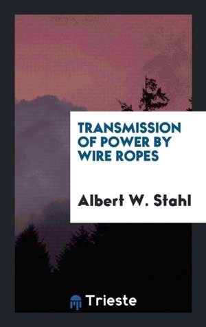 Transmission of Power by Wire Ropes de Albert W. Stahl