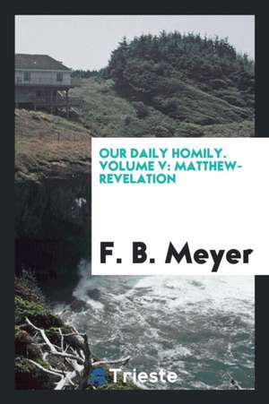 Our Daily Homily. Volume V: Matthew-Revelation de F. B. Meyer