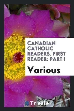 Canadian Catholic Readers. First Reader: Part I de Frank Lincoln Stevens