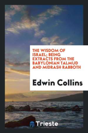 The Wisdom of Israel; Being Extracts from the Babylonian Talmud and Midrash Rabboth de Edwin Collins