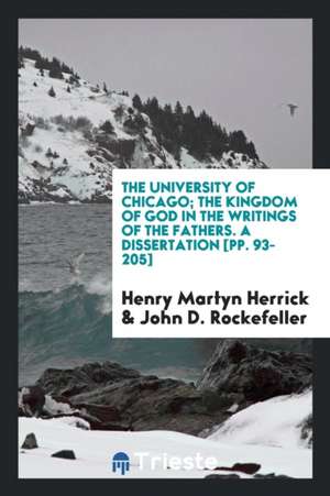 The University of Chicago; The Kingdom of God in the Writings of the Fathers. a Dissertation [pp. 93-205] de Henry Martyn Herrick