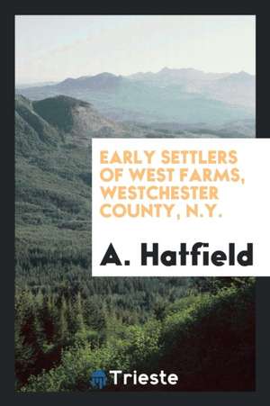 Early Settlers of West Farms, Westchester County, N.Y. de A. Hatfield