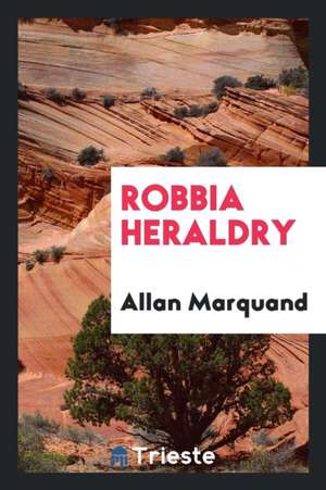 Robbia Heraldry de Allan Marquand