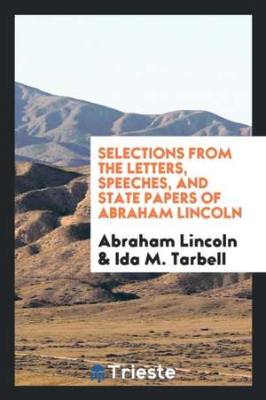 Selections from the Letters, Speeches, and State Papers of Abraham Lincoln de Abraham Lincoln