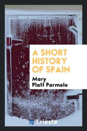 A Short History of Spain de Mary Platt Parmele