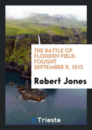 The Battle of Flodden Field. Fought September 9, 1513 de Robert Jones