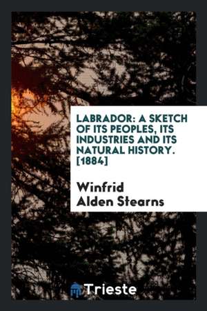 Labrador; A Sketch of Its Peoples, Its Industries and Its Natural History de Nicholas Patrick Wiseman